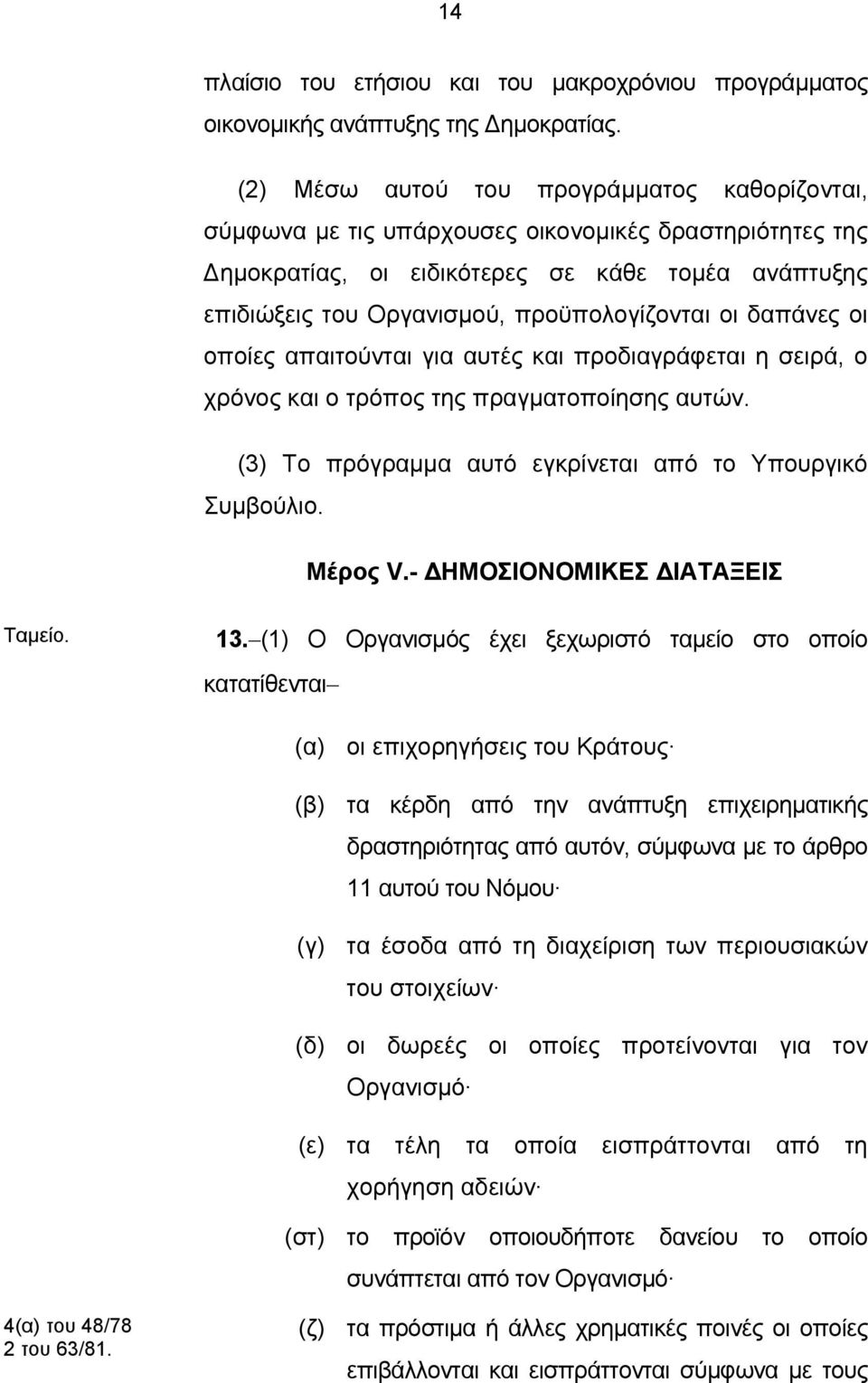 οι δαπάνες οι οποίες απαιτούνται για αυτές και προδιαγράφεται η σειρά, ο χρόνος και ο τρόπος της πραγματοποίησης αυτών. (3) Το πρόγραμμα αυτό εγκρίνεται από το Υπουργικό Συμβούλιο. Μέρος V.