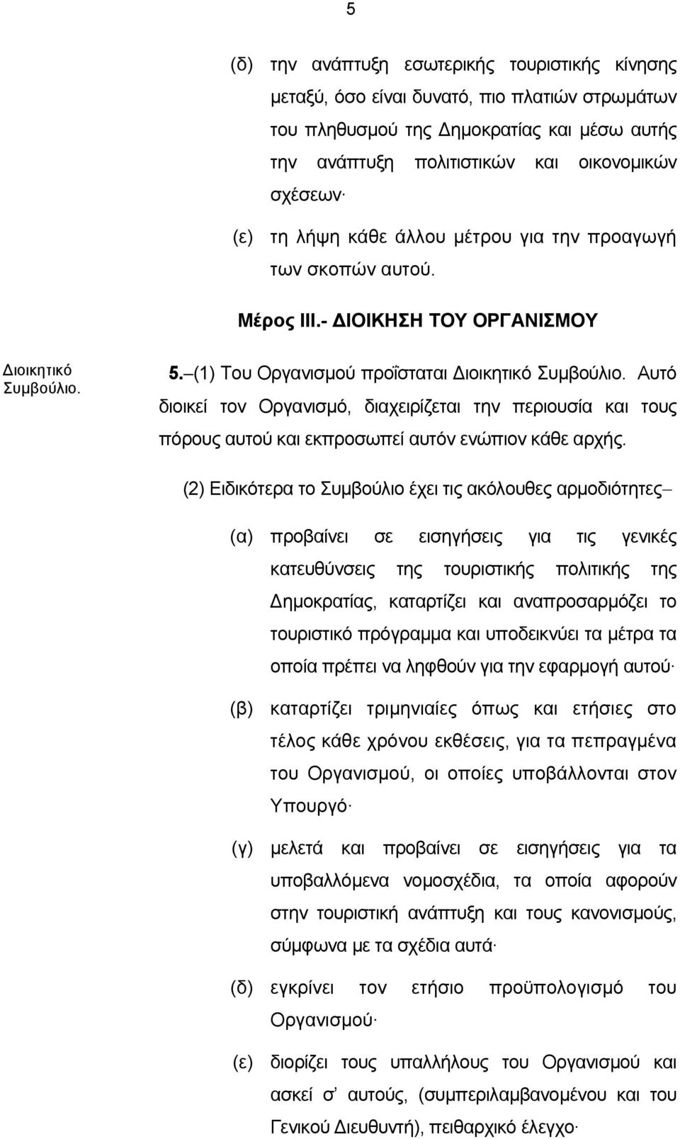 Αυτό διοικεί τον Οργανισμό, διαχειρίζεται την περιουσία και τους πόρους αυτού και εκπροσωπεί αυτόν ενώπιον κάθε αρχής.