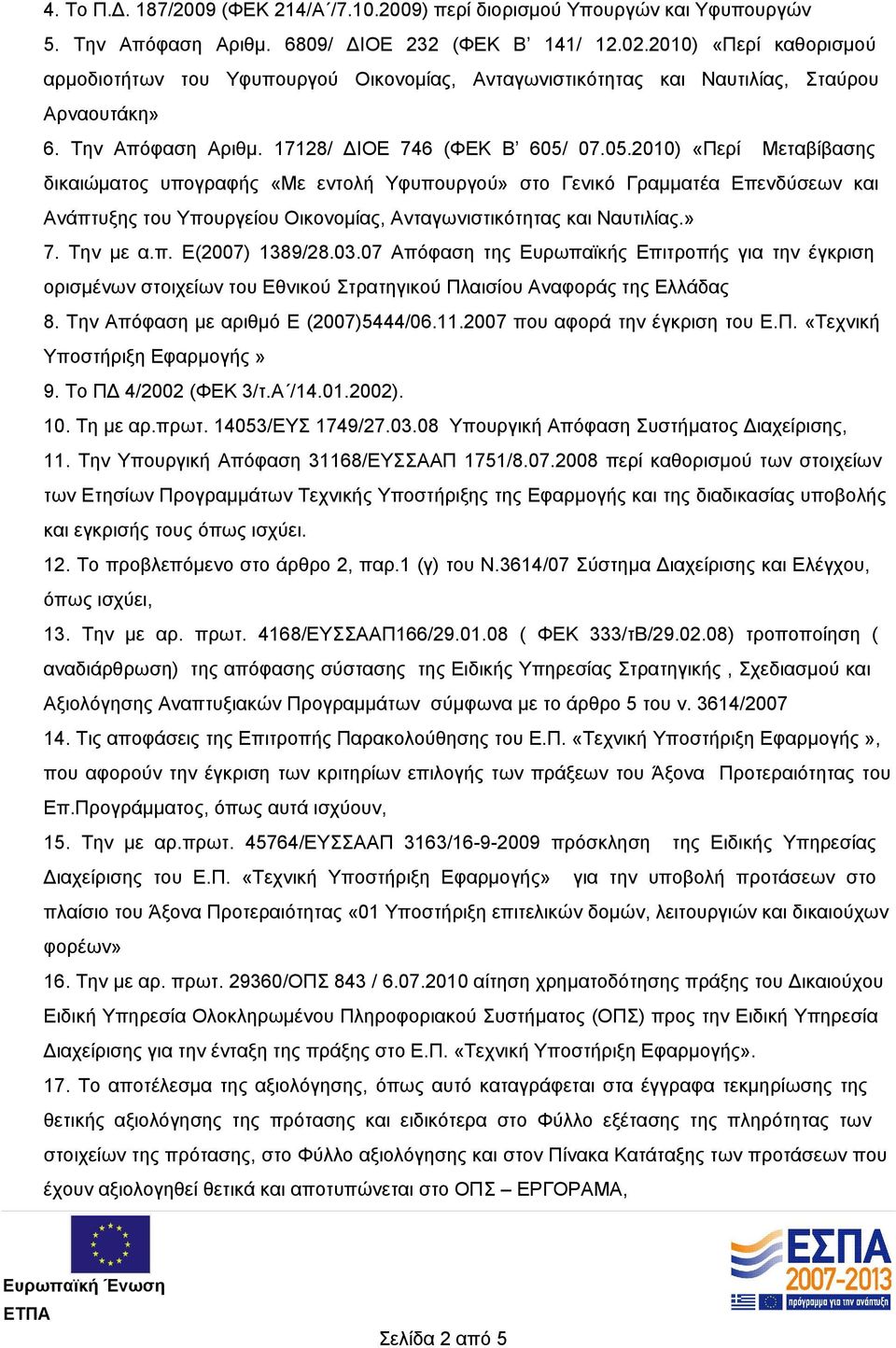 07.05.2010) «Περί Μεταβίβασης δικαιώματος υπογραφής «Με εντολή Υφυπουργού» στο Γενικό Γραμματέα Επενδύσεων και Ανάπτυξης του Υπουργείου Οικονομίας, Ανταγωνιστικότητας και Ναυτιλίας.» 7. Την με α.π. E(2007) 1389/28.