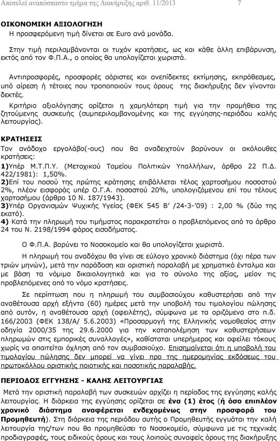 Αντιπροσφορές, προσφορές αόριστες και ανεπίδεκτες εκτίμησης, εκπρόθεσμες, υπό αίρεση ή τέτοιες που τροποποιούν τους όρους της διακήρυξης δεν γίνονται δεκτές.