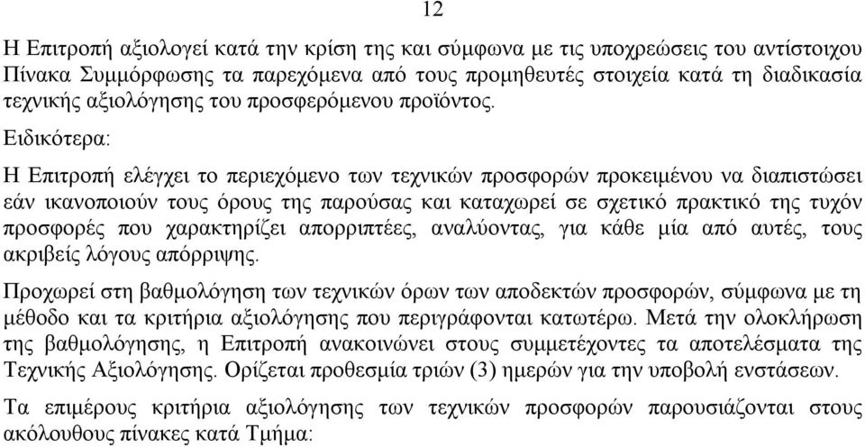 Ειδικότερα: Η Επιτροπή ελέγχει το περιεχόμενο των τεχνικών προσφορών προκειμένου να διαπιστώσει εάν ικανοποιούν τους όρους της παρούσας και καταχωρεί σε σχετικό πρακτικό της τυχόν προσφορές που