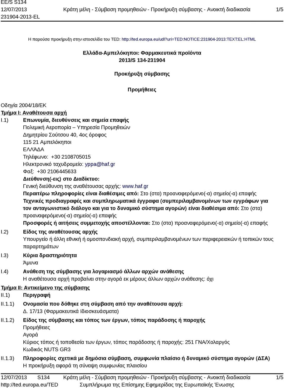 1) Επωνυμία, διευθύνσεις και σημεία επαφής Πολεμική Αεροπορία Υπηρεσία Προμηθειών Δημητρίου Σούτσου 40, 4ος όροφος 115 21 Αμπελόκηποι Διεύθυνση(-εις) στο Διαδίκτυο: Γενική διεύθυνση της αναθέτουσας