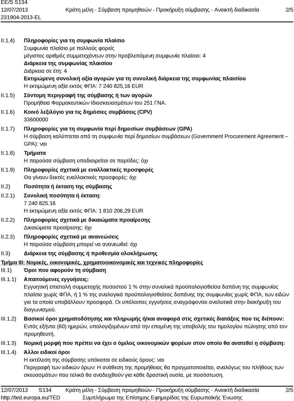 Εκτιμώμενη συνολική αξία αγορών για τη συνολική διάρκεια της συμφωνίας πλαισίου Η εκτιμώμενη αξία εκτός ΦΠΑ: 7 240 825,16 EUR Σύντομη περιγραφή της σύμβασης ή των αγορών Προμήθεια Φαρμακευτικών