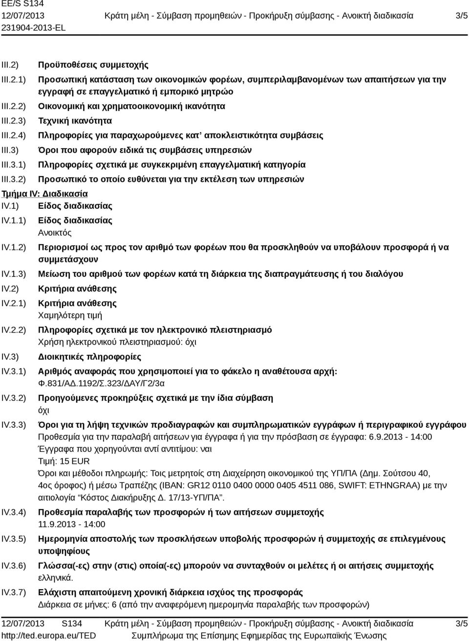 υπηρεσιών Πληροφορίες σχετικά με συγκεκριμένη επαγγελματική κατηγορία Προσωπικό το οποίο ευθύνεται για την εκτέλεση των υπηρεσιών Τμήμα IV: Διαδικασία IV.1) Είδος διαδικασίας IV.1.1) IV.1.2) IV.1.3) IV.