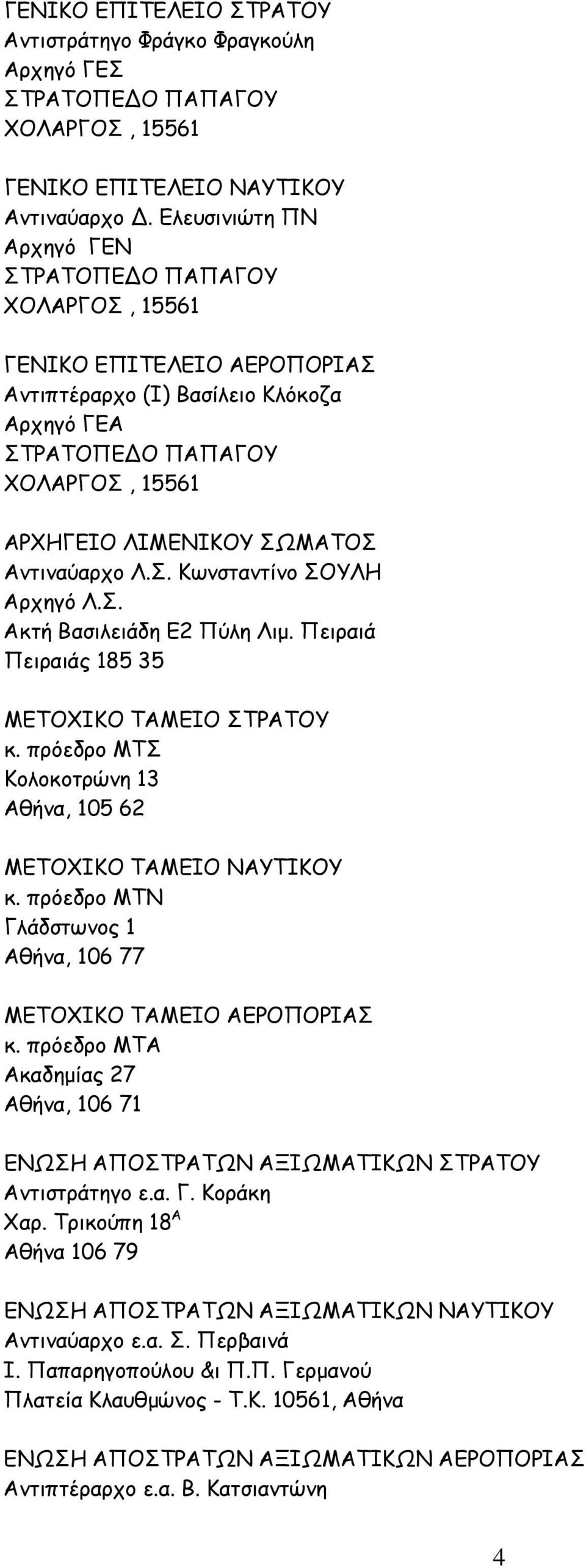 Πειραιά Πειραιάς 185 35 ΜΕΤΟΧΙΚΟ ΤΑΜΕΙΟ ΣΤΡΑΤΟΥ κ. πρόεδρο ΜΤΣ Κολοκοτρώνη 13 Αθήνα, 105 62 ΜΕΤΟΧΙΚΟ ΤΑΜΕΙΟ ΝΑΥΤΙΚΟΥ κ. πρόεδρο ΜΤΝ Γλάδστωνος 1 Αθήνα, 106 77 ΜΕΤΟΧΙΚΟ ΤΑΜΕΙΟ ΑΕΡΟΠΟΡΙΑΣ κ.