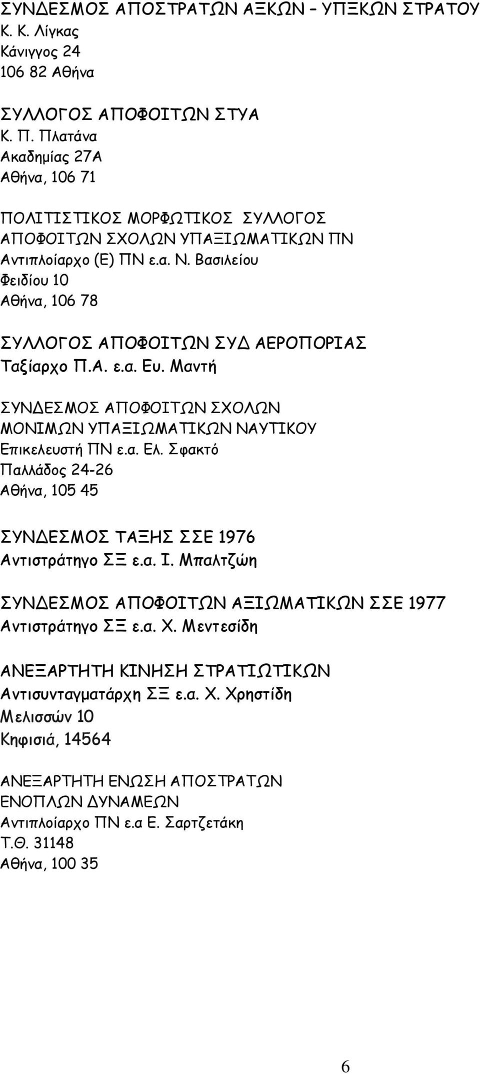 Βασιλείου Φειδίου 10 Αθήνα, 106 78 ΣΥΛΛΟΓΟΣ ΑΠΟΦΟΙΤΩΝ ΣΥΔ ΑΕΡΟΠΟΡΙΑΣ Ταξίαρχο Π.Α. ε.α. Ευ. Μαντή ΣΥΝΔΕΣΜΟΣ ΑΠΟΦΟΙΤΩΝ ΣΧΟΛΩΝ ΜΟΝΙΜΩΝ ΥΠΑΞΙΩΜΑΤΙΚΩΝ ΝΑΥΤΙΚΟΥ Επικελευστή ΠΝ ε.α. Ελ.