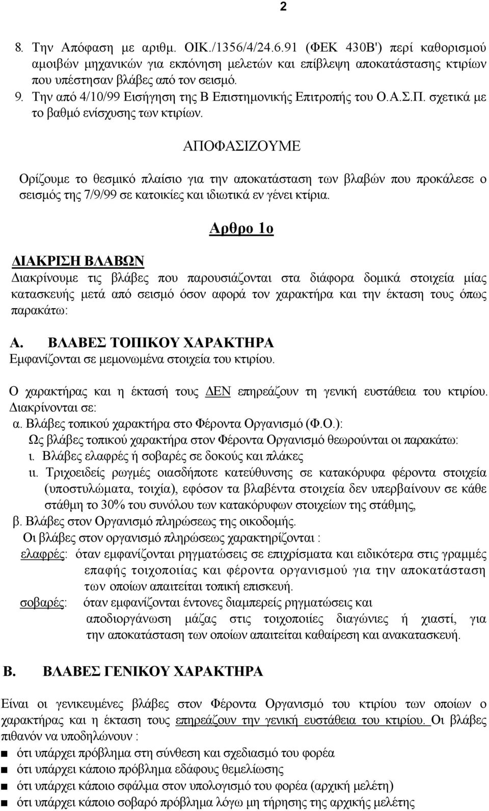 ΑΠΟΦΑΣΙΖΟΥΜΕ Ορίζουµε το θεσµικό πλαίσιο για την αποκατάσταση των βλαβών που προκάλεσε ο σεισµός της 7/9/99 σε κατοικίες και ιδιωτικά εν γένει κτίρια.