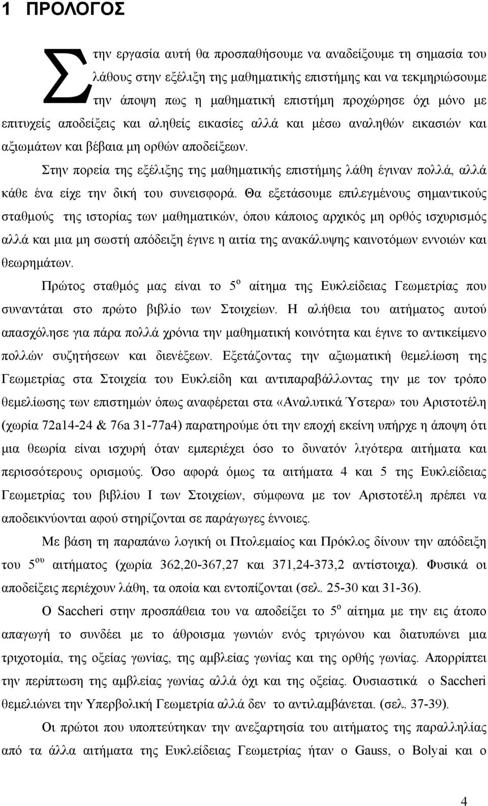 Στην πορεία της εξέλιξης της µαθηµατικής επιστήµης λάθη έγιναν πολλά, αλλά κάθε ένα είχε την δική του συνεισφορά.