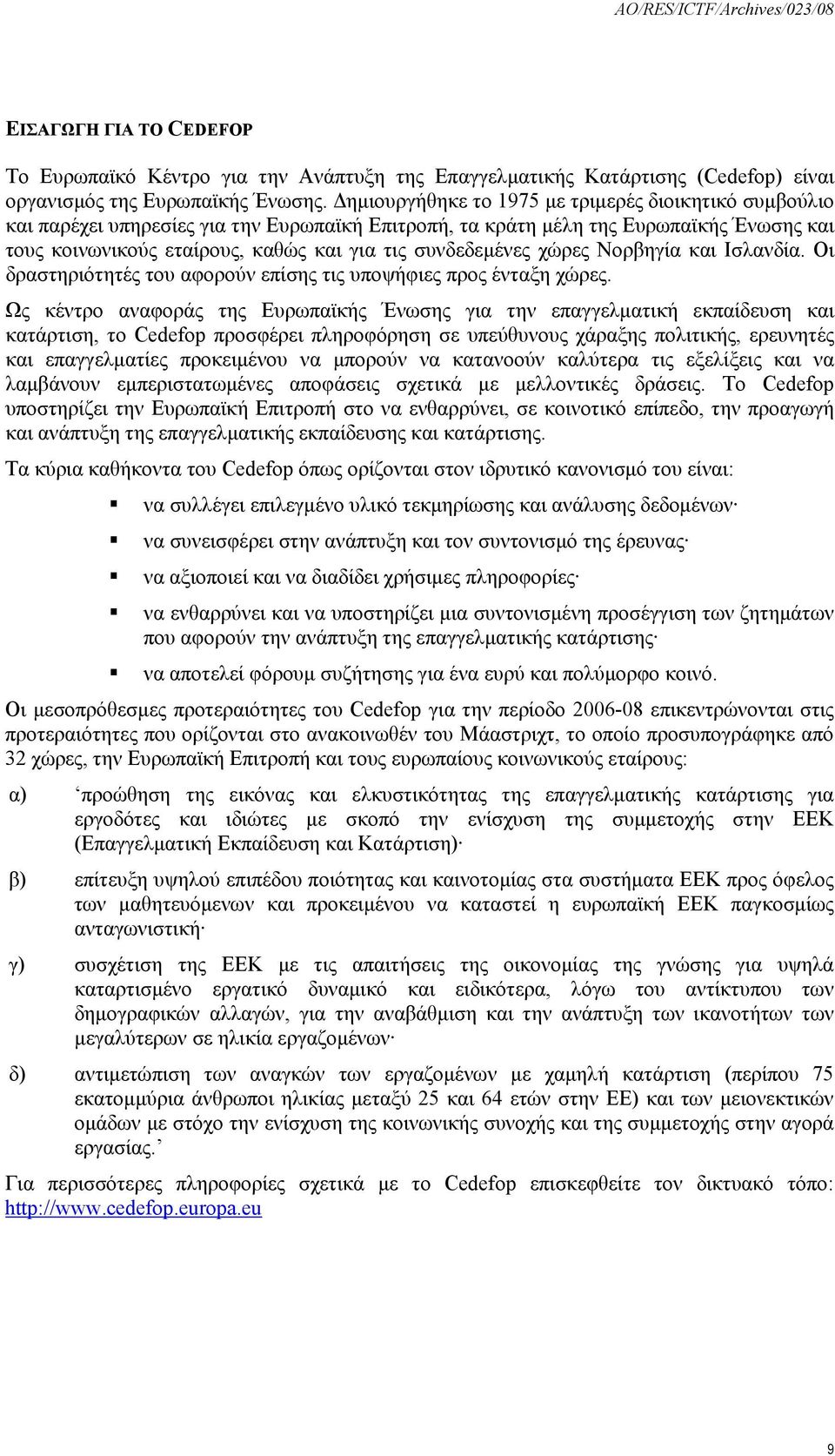 συνδεδεμένες χώρες Νορβηγία και Ισλανδία. Οι δραστηριότητές του αφορούν επίσης τις υποψήφιες προς ένταξη χώρες.