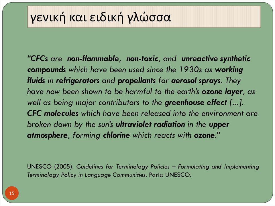 They have now been shown to be harmful to the earth s ozone layer, as well as being major contributors to the greenhouse effect [...].