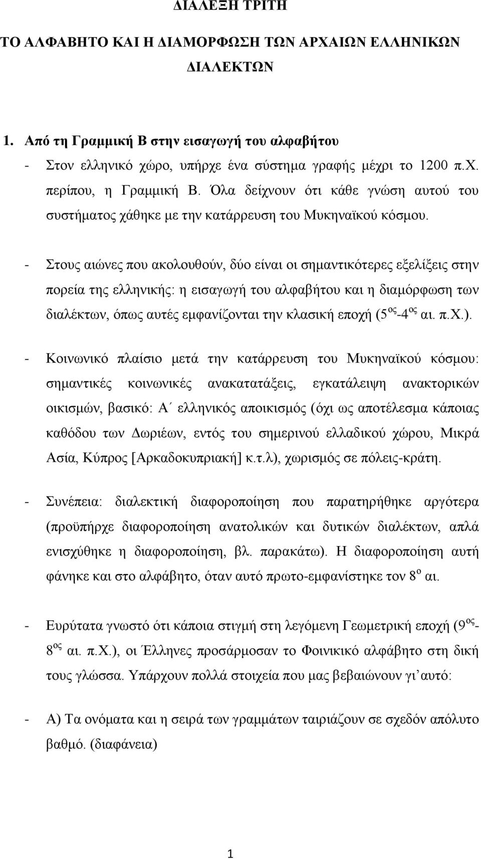 - Στους αιώνες που ακολουθούν, δύο είναι οι σημαντικότερες εξελίξεις στην πορεία της ελληνικής: η εισαγωγή του αλφαβήτου και η διαμόρφωση των διαλέκτων, όπως αυτές εμφανίζονται την κλασική εποχή (5