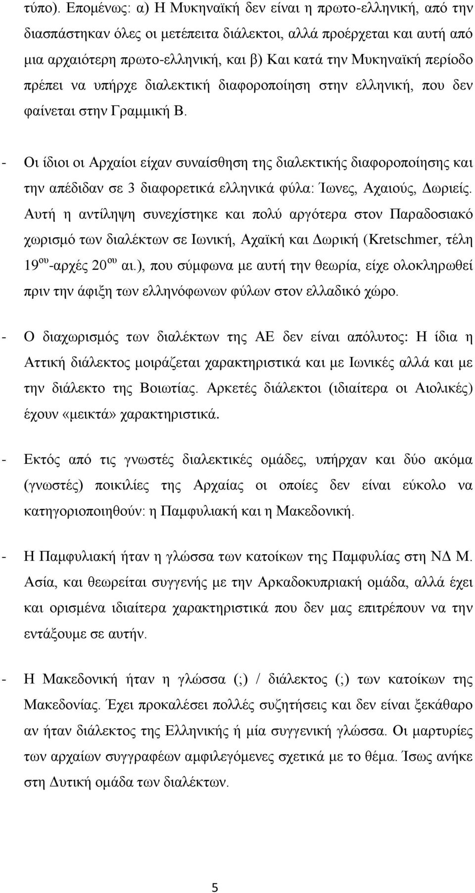 περίοδο πρέπει να υπήρχε διαλεκτική διαφοροποίηση στην ελληνική, που δεν φαίνεται στην Γραμμική Β.