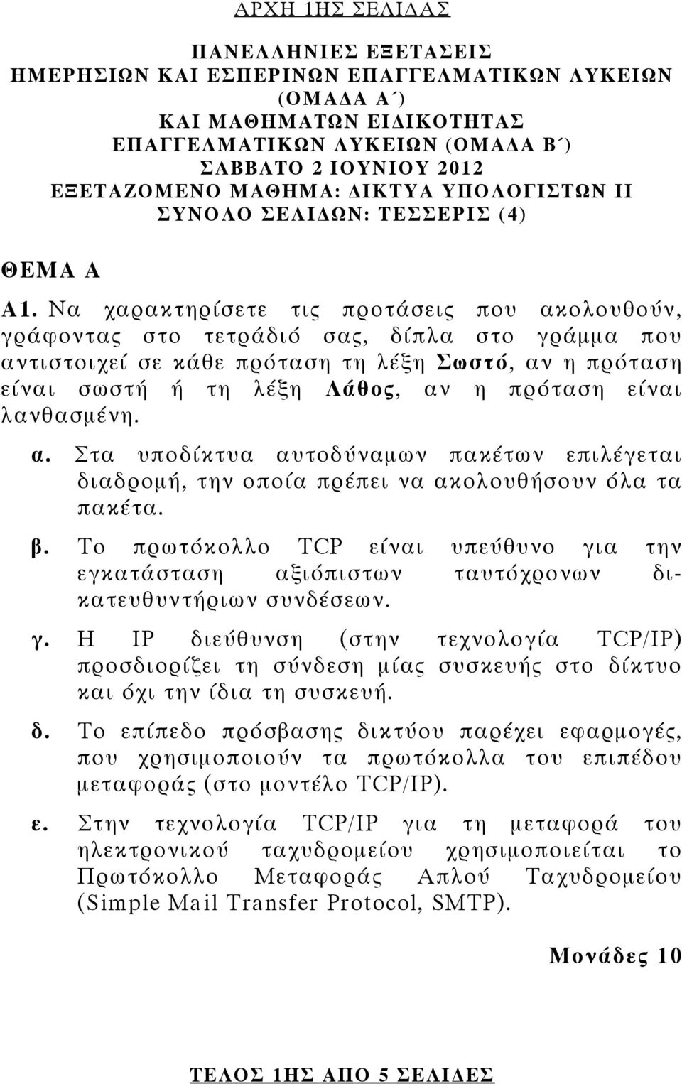 Να χαρακτηρίσετε τις προτάσεις που ακολουθούν, γράφοντας στο τετράδιό σας, δίπλα στο γράμμα που αντιστοιχεί σε κάθε πρόταση τη λέξη Σωστό, αν η πρόταση είναι σωστή ή τη λέξη Λάθος, αν η πρόταση είναι