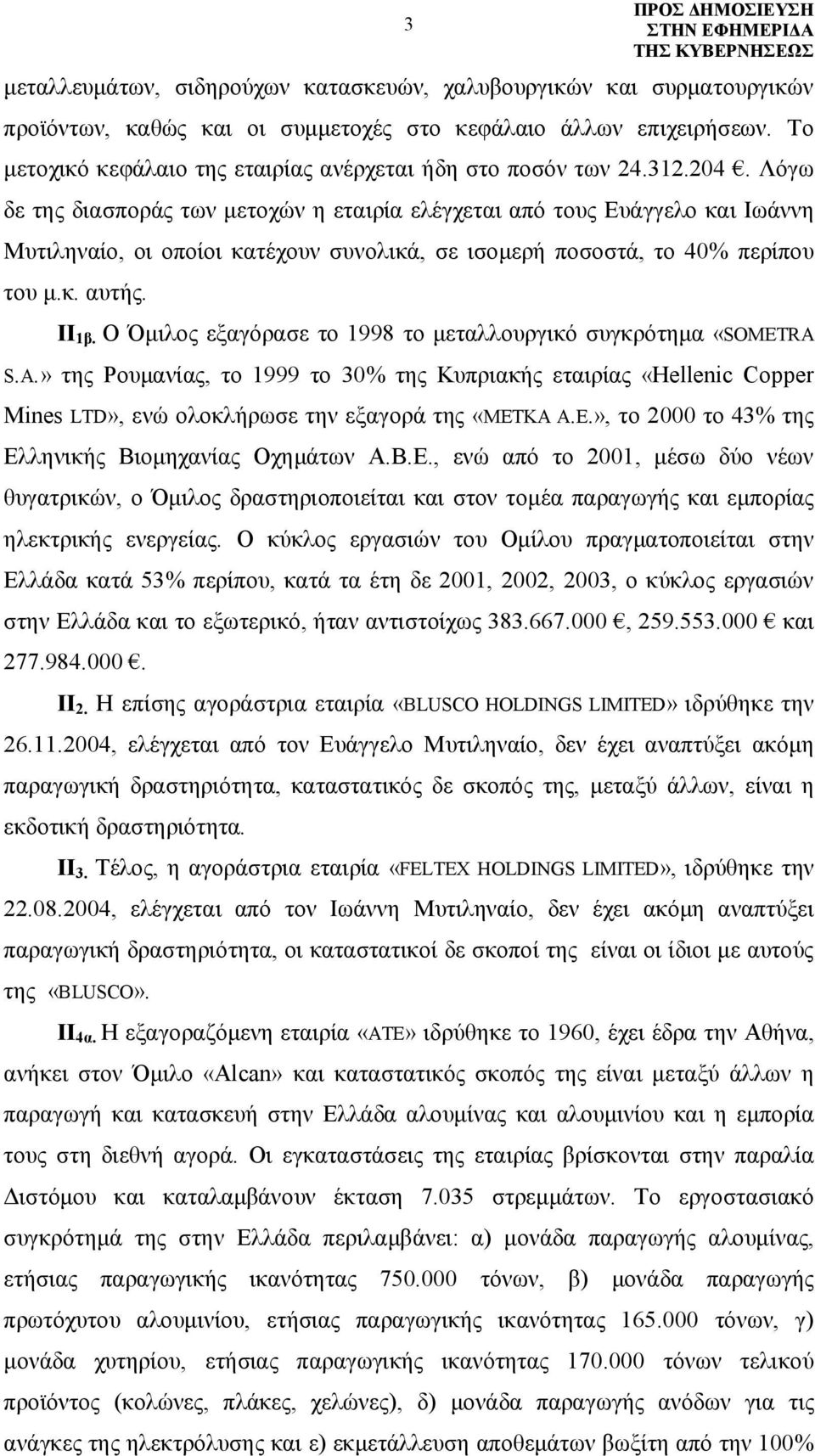 Λόγω δε της διασποράς των μετοχών η εταιρία ελέγχεται από τους Ευάγγελο και Ιωάννη Μυτιληναίο, οι οποίοι κατέχουν συνολικά, σε ισομερή ποσοστά, το 40% περίπου του μ.κ. αυτής. ΙΙ 1β.