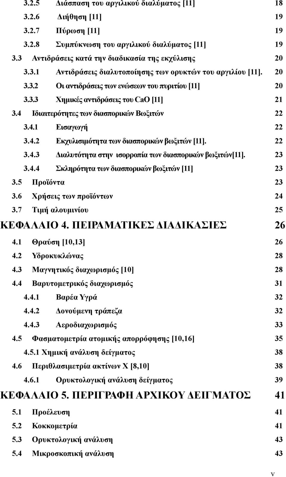 22 3.4.3 ιαλυτότητα στην ισορροπία των διασπορικών βωξιτών[11]. 23 3.4.4 Σκληρότητα των διασπορικών βωξιτών [11] 23 3.5 Προϊόντα 23 3.6 Χρήσεις των προϊόντων 24 3.7 Τιµή αλουµινίου 25 ΚΕΦΑΛΑΙΟ 4.