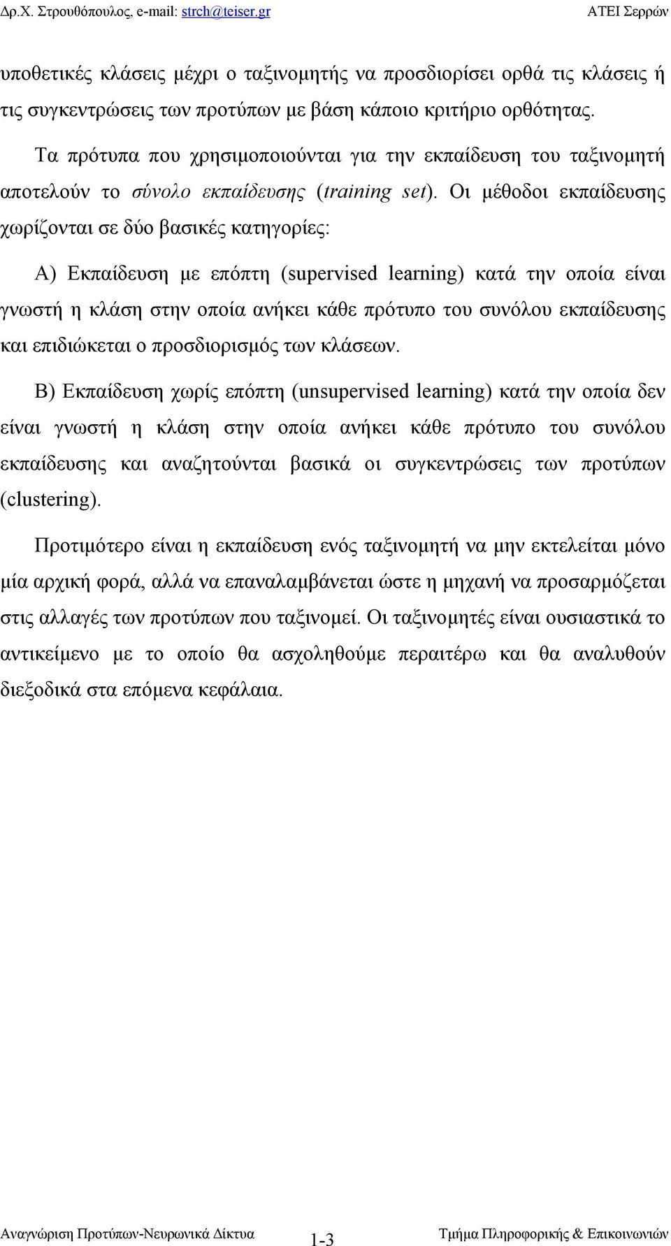 Οι µέθοδοι εκπαίδευσης χωρίζονται σε δύο βασικές κατηγορίες: Α) Εκπαίδευση µε επόπτη (supervised learning) κατά την οποία είναι γνωστή η κλάση στην οποία ανήκει κάθε πρότυπο του συνόλου εκπαίδευσης