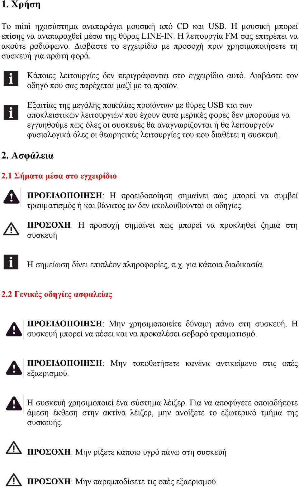 Εξαιτίας της μεγάλης ποικιλίας προϊόντων με θύρες USB και των αποκλειστικών λειτουργιών που έχουν αυτά μερικές φορές δεν μπορούμε να εγγυηθούμε πως όλες οι συσκευές θα αναγνωρίζονται ή θα λειτουργούν