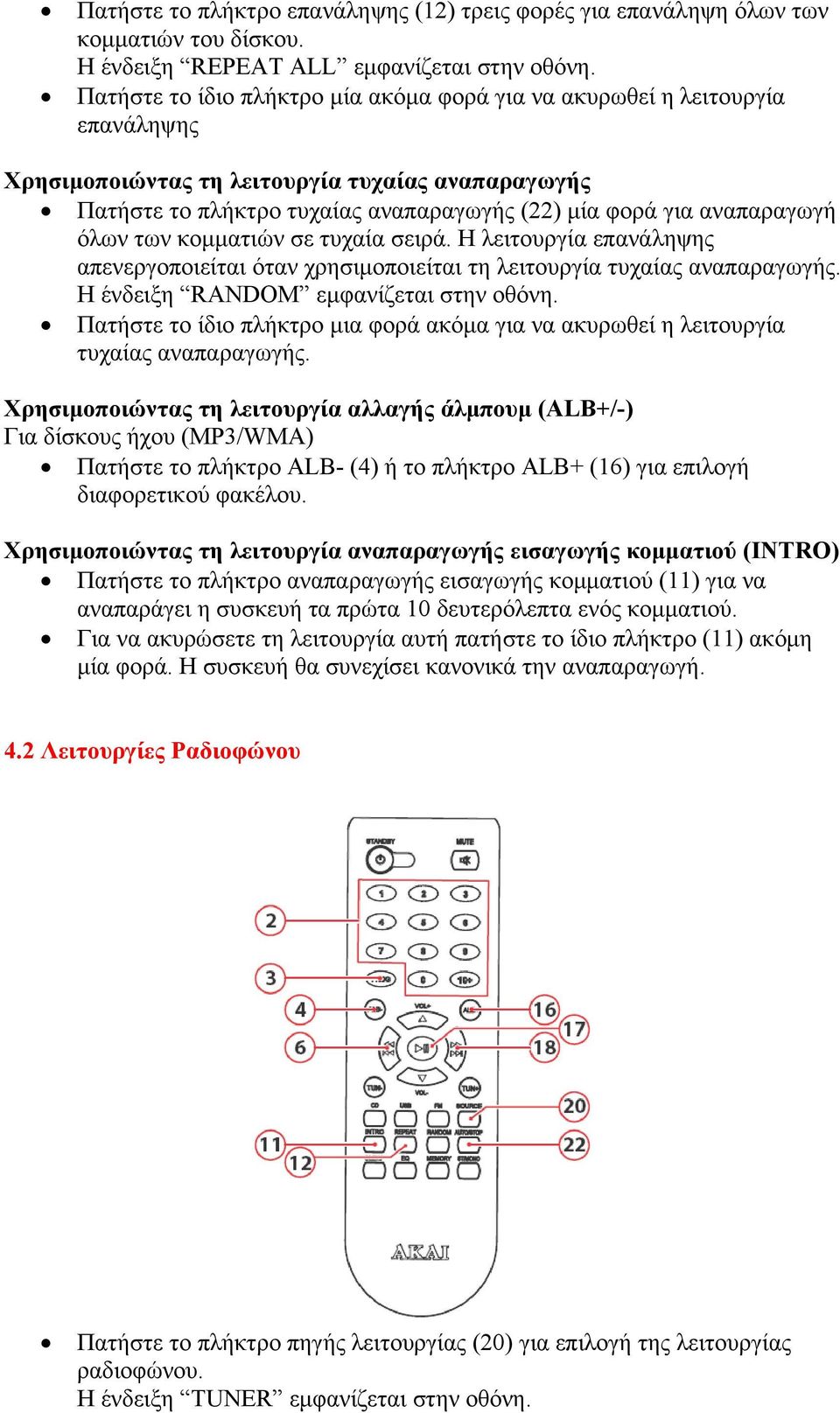 όλων των κομματιών σε τυχαία σειρά. Η λειτουργία επανάληψης απενεργοποιείται όταν χρησιμοποιείται τη λειτουργία τυχαίας αναπαραγωγής. Η ένδειξη RANDOM εμφανίζεται στην οθόνη.