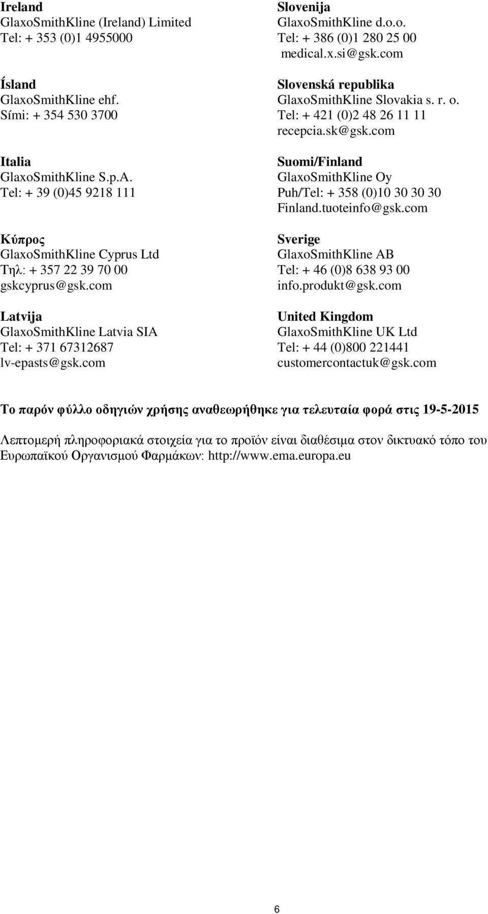 com Slovenija GlaxoSmithKline d.o.o. Tel: + 386 (0)1 280 25 00 medical.x.si@gsk.com Slovenská republika GlaxoSmithKline Slovakia s. r. o. Tel: + 421 (0)2 48 26 11 11 recepcia.sk@gsk.