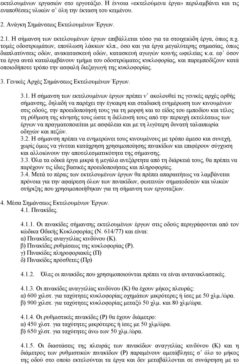 , όσο και για έργα µεγαλύτερης σηµασίας, όπως διαπλατύνσεις οδών, ανακατασκευή οδών, κατασκευή αγωγών κοινής ωφελείας κ.α. εφ όσον τα έργα αυτά καταλαµβάνουν τµήµα του οδοστρώµατος κυκλοφορίας, και παρεµποδίζουν κατά οποιοδήποτε τρόπο την ασφαλή διεξαγωγή της κυκλοφορίας.