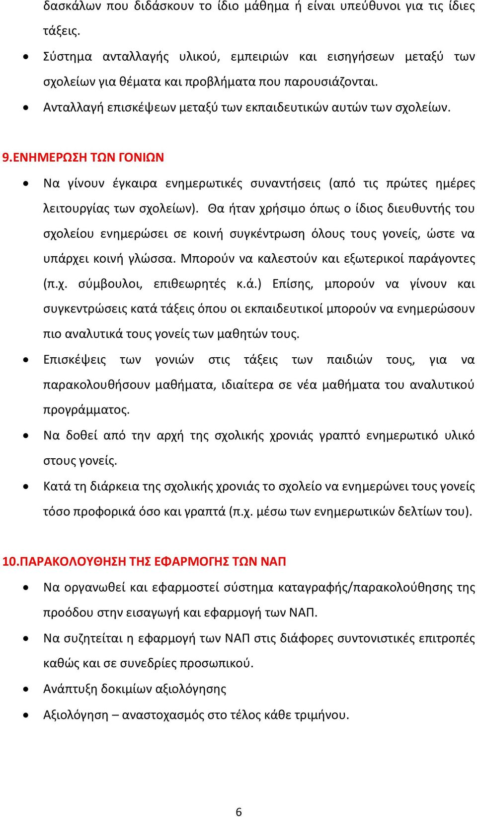 Θα ιταν χριςιμο όπωσ ο ίδιοσ διευκυντισ του ςχολείου ενθμερϊςει ςε κοινι ςυγκζντρωςθ όλουσ τουσ γονείσ, ϊςτε να υπάρχει κοινι γλϊςςα. Μποροφν να καλεςτοφν και εξωτερικοί παράγοντεσ (π.χ. ςφμβουλοι, επικεωρθτζσ κ.