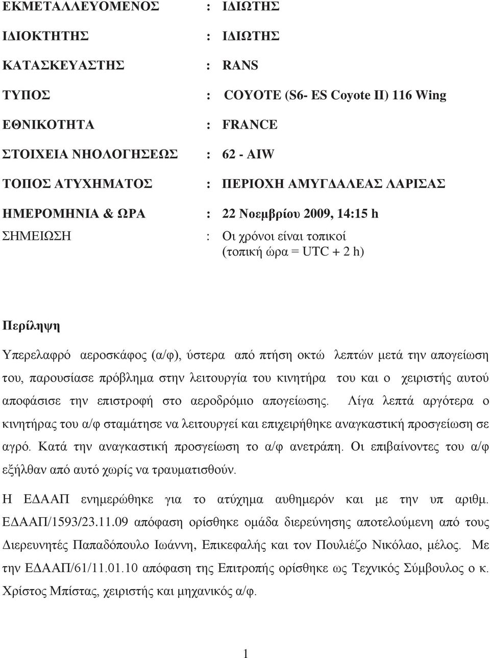 απογείωση του, παρουσίασε πρόβλημα στην λειτουργία του κινητήρα του και ο χειριστής αυτού αποφάσισε την επιστροφή στο αεροδρόμιο απογείωσης.