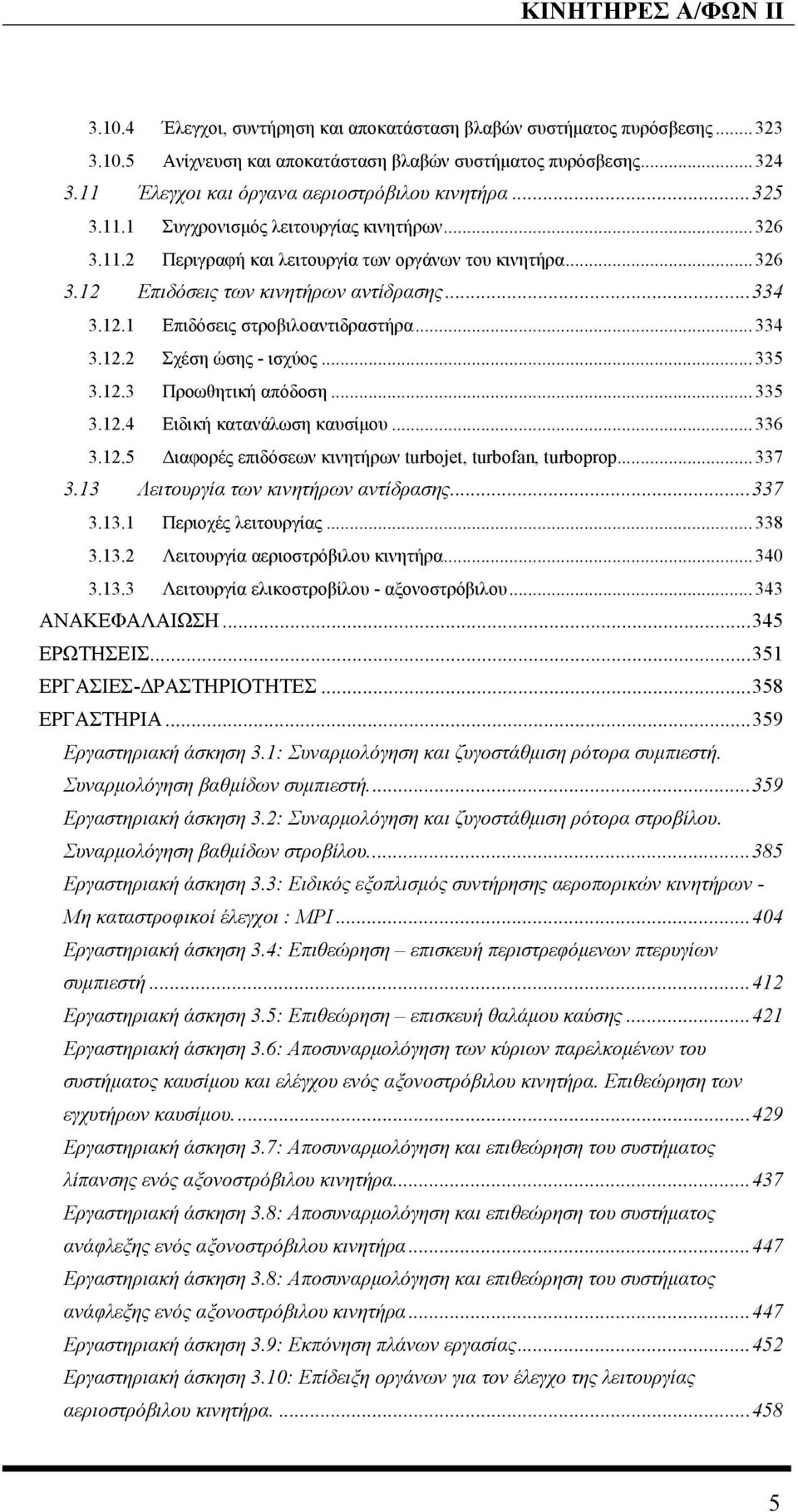 ..334 3.12.2 Σχέση ώσης - ισχύος...335 3.12.3 Προωθητική απόδοση...335 3.12.4 Ειδική κατανάλωση καυσίµου...336 3.12.5 ιαφορές επιδόσεων κινητήρων turbojet, turbofan, turboprop...337 3.