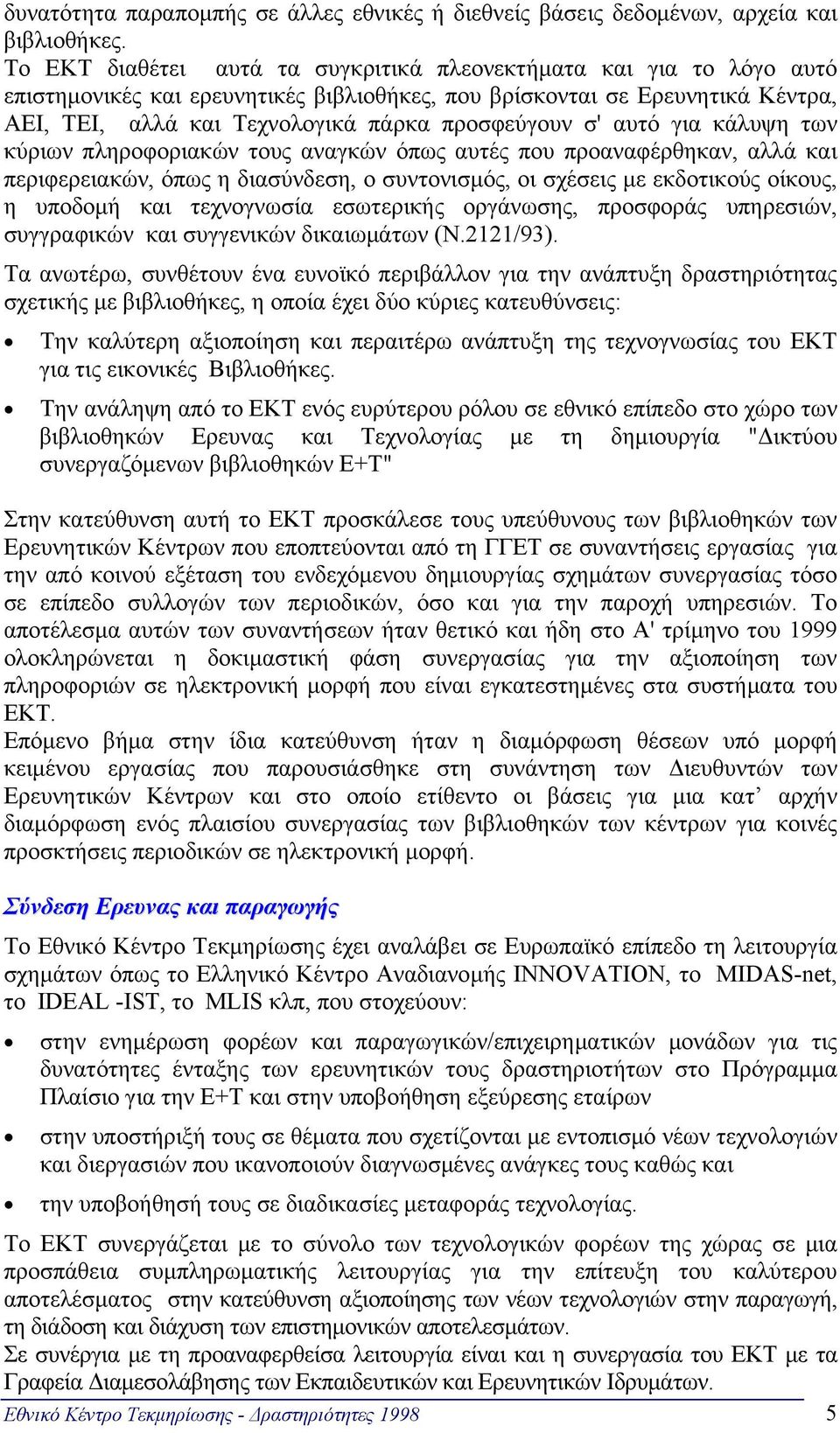 σ' αυτό για κάλυψη των κύριων πληροφοριακών τους αναγκών όπως αυτές που προαναφέρθηκαν, αλλά και περιφερειακών, όπως η διασύνδεση, ο συντονισμός, οι σχέσεις με εκδοτικούς οίκους, η υποδομή και