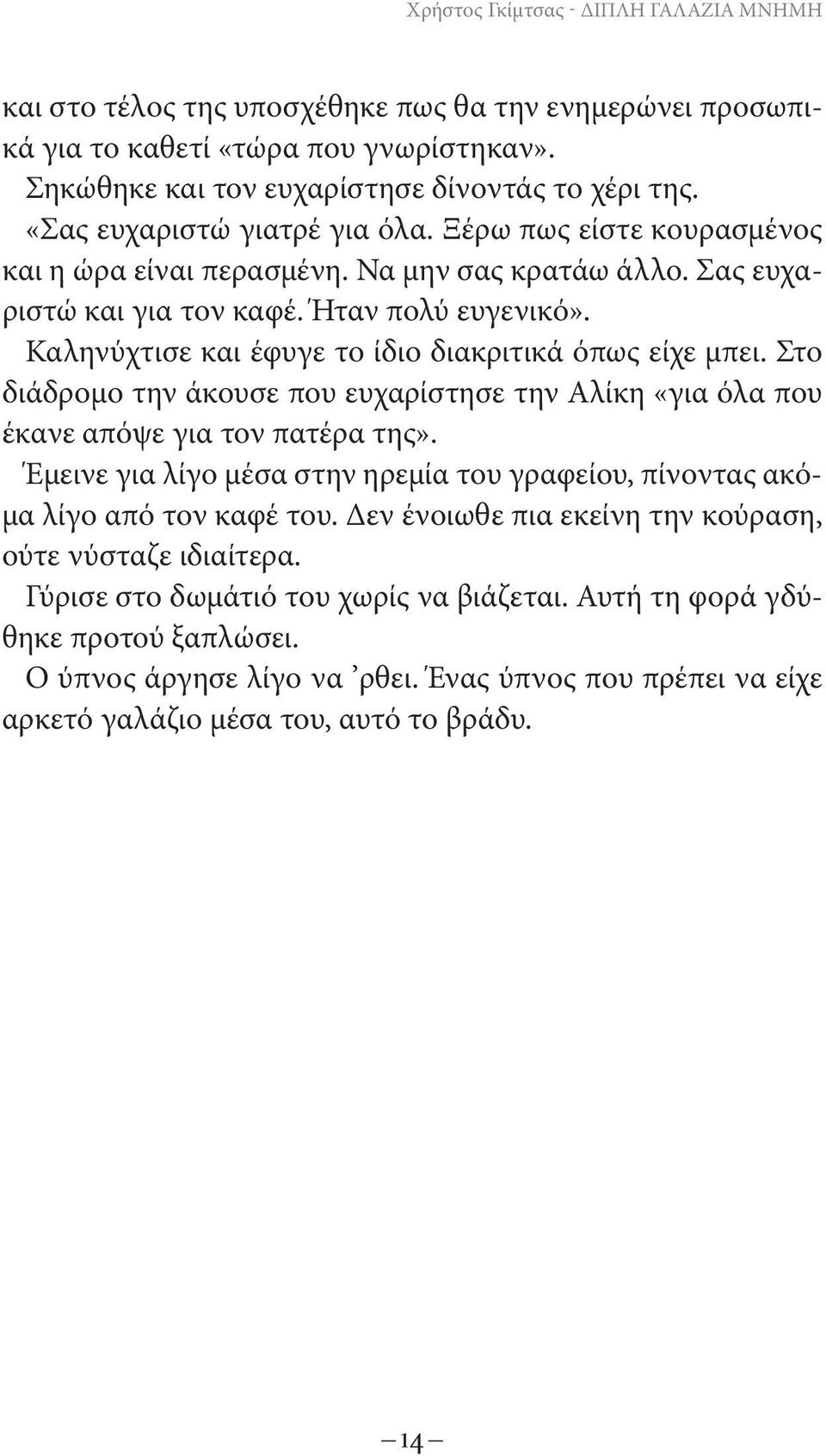 Καληνύχτισε και έφυγε το ίδιο διακριτικά όπως είχε μπει. Στο διάδρομο την άκουσε που ευχαρίστησε την Αλίκη «για όλα που έκανε απόψε για τον πατέρα της».