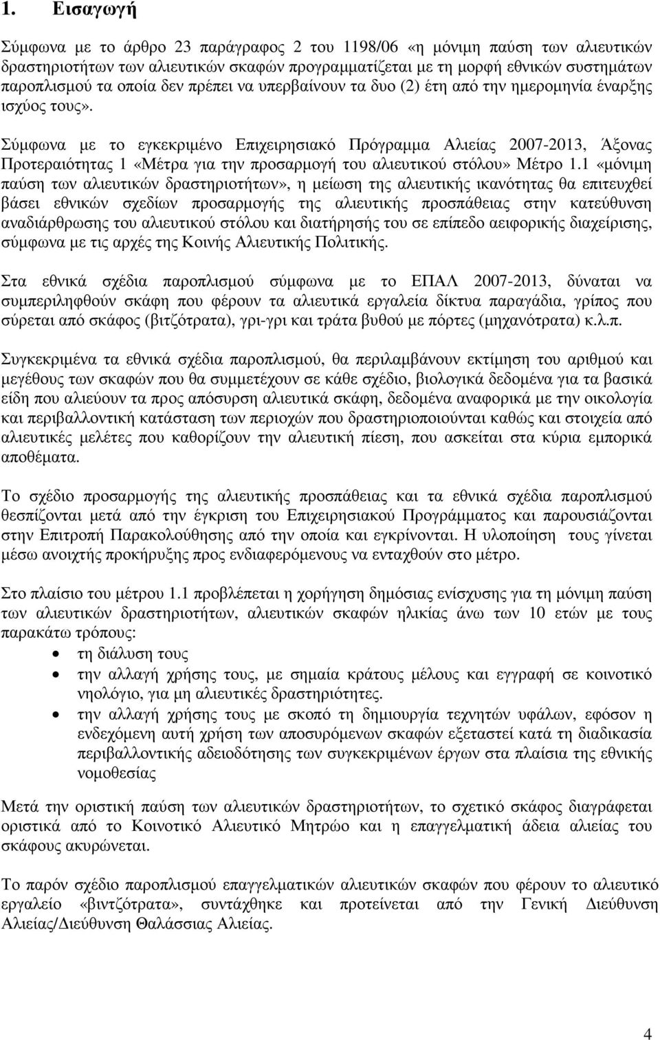 Σύµφωνα µε το εγκεκριµένο Επιχειρησιακό Πρόγραµµα Αλιείας 2007-2013, Άξονας Προτεραιότητας 1 «Μέτρα για την προσαρµογή του αλιευτικού στόλου» Μέτρο 1.