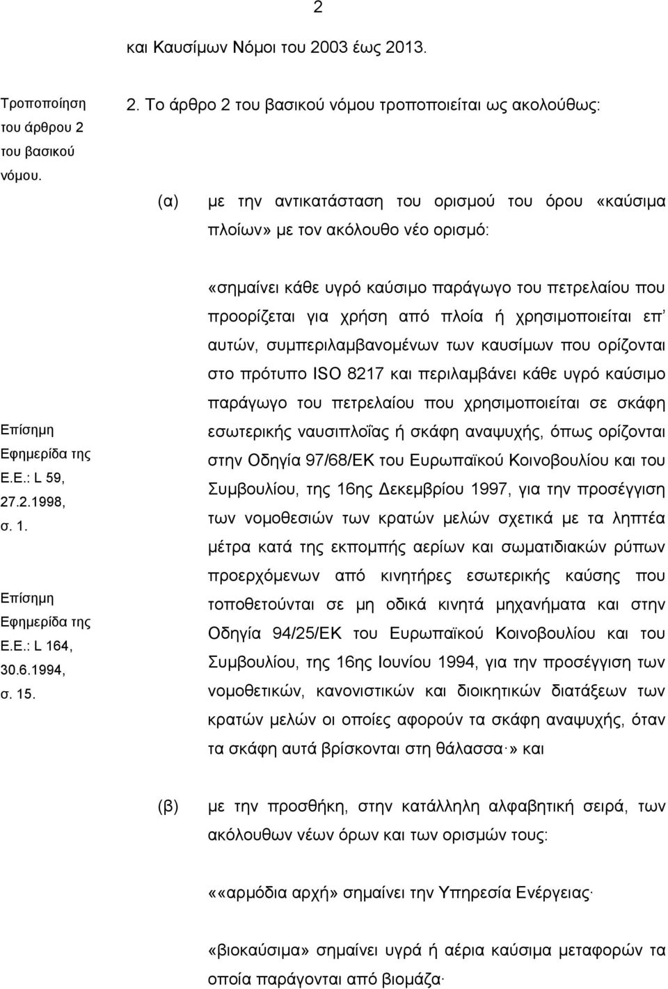 «σημαίνει κάθε υγρό καύσιμο παράγωγο του πετρελαίου που προορίζεται για χρήση από πλοία ή χρησιμοποιείται επ αυτών, συμπεριλαμβανομένων των καυσίμων που ορίζονται στο πρότυπο ISO 8217 και