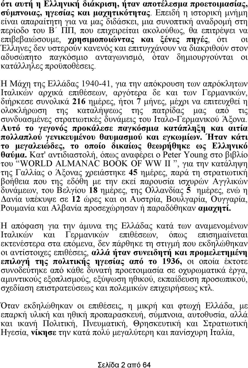 ότι οι Έλληνες δεν υστερούν κανενός και επιτυγχάνουν να διακριθούν στον αδυσώπητο παγκόσµιο ανταγωνισµό, όταν δηµιουργούνται οι κατάλληλες προϋποθέσεις.