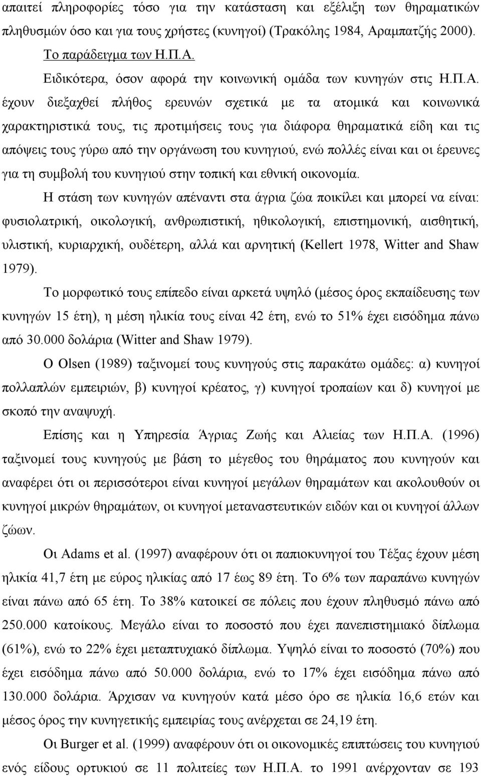 ενώ πολλές είναι και οι έρευνες για τη συμβολή του κυνηγιού στην τοπική και εθνική οικονομία.