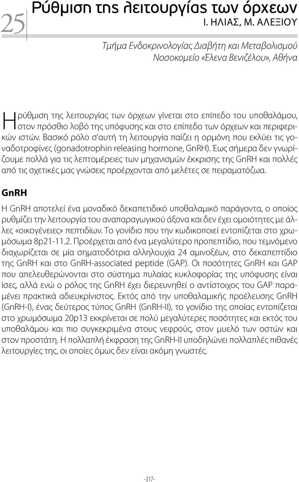 στο επίπεδο των όρχεων και περιφερικών ιστών. Βασικό ρόλο σ αυτή τη λειτουργία παίζει η ορμόνη που εκλύει τις γοναδοτροφίνες (gonadotrophin releasing hormone, GnRH).