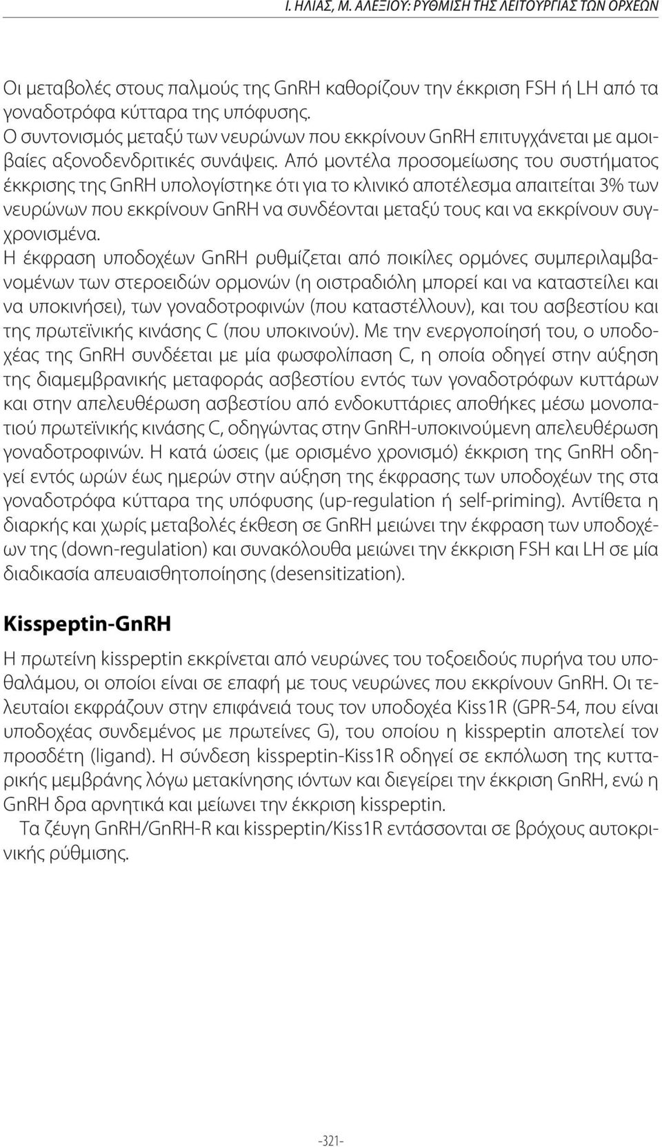 Από μοντέλα προσομείωσης του συστήματος έκκρισης της GnRH υπολογίστηκε ότι για το κλινικό αποτέλεσμα απαιτείται 3% των νευρώνων που εκκρίνουν GnRH να συνδέονται μεταξύ τους και να εκκρίνουν