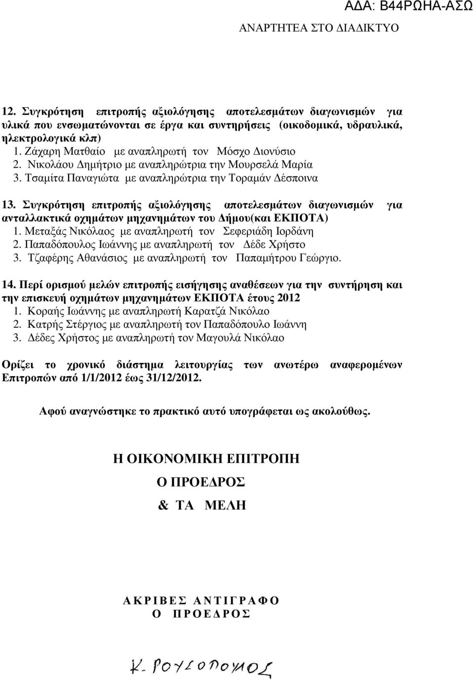 Συγκρότηση επιτροπής αξιολόγησης αποτελεσµάτων διαγωνισµών για ανταλλακτικά οχηµάτων µηχανηµάτων του ήµου(και ΕΚΠΟΤΑ) 1. Μεταξάς Νικόλαος µε αναπληρωτή τον Σεφεριάδη Ιορδάνη 2.