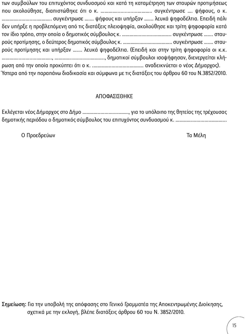 .. σταυρούς προτίμησης, ο δεύτερος δημοτικός σύμβουλος κ...... συγκέντρωσε... σταυρούς προτίμησης και υπήρξαν... λευκά ψηφοδέλτια. (Επειδή και στην τρίτη ψηφοφορία οι κ.κ......,....., δημοτικοί σύμβουλοι ισοψήφησαν, διενεργείται κλήρωση από την οποία προκύπτει ότι ο κ.