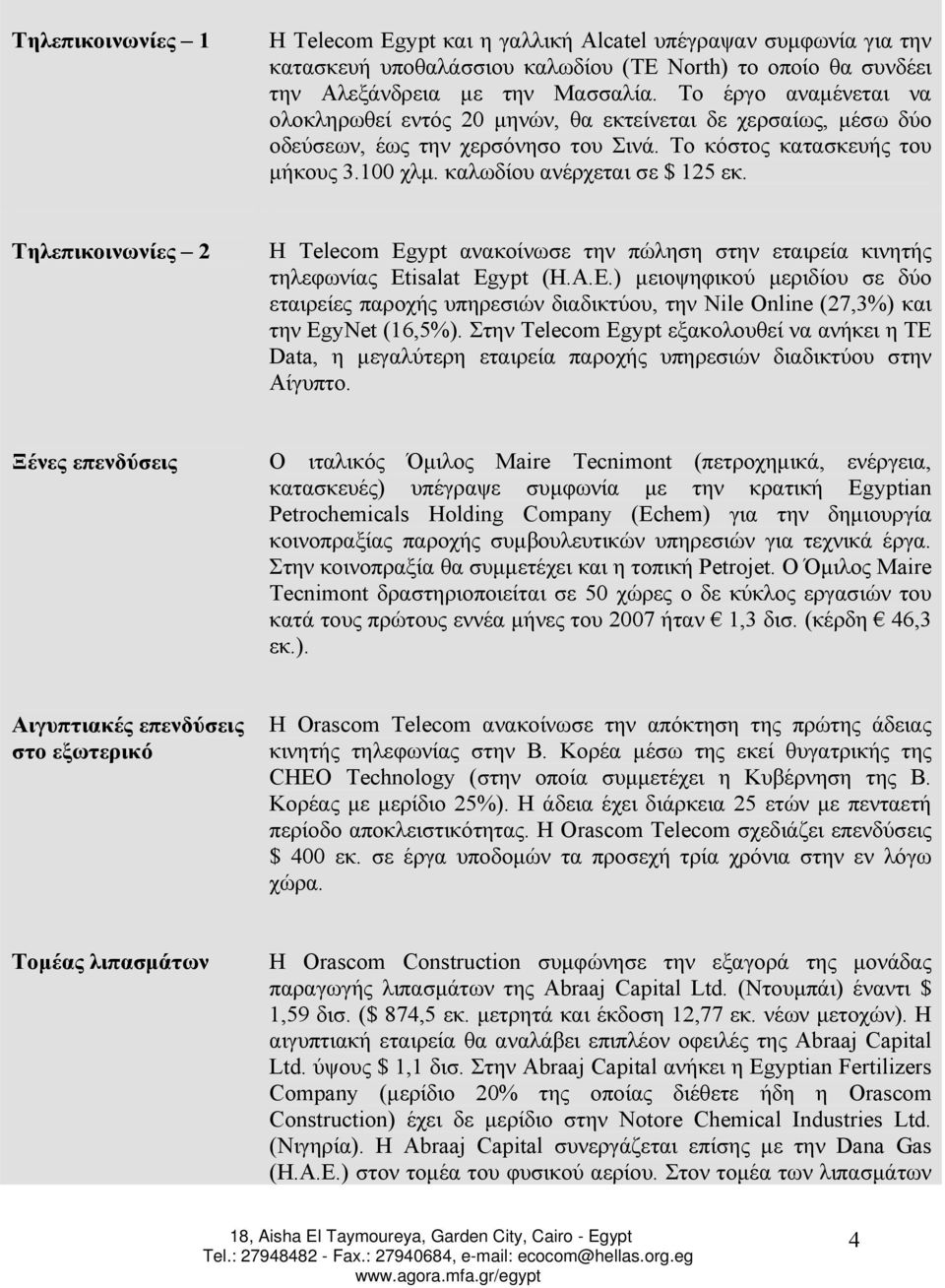 Τηλεπικοινωνίες 2 Η Telecom Egypt ανακοίνωσε την πώληση στην εταιρεία κινητής τηλεφωνίας Etisalat Egypt (H.A.E.) µειοψηφικού µεριδίου σε δύο εταιρείες παροχής υπηρεσιών διαδικτύου, την Nile Online (27,3%) και την EgyNet (16,5%).