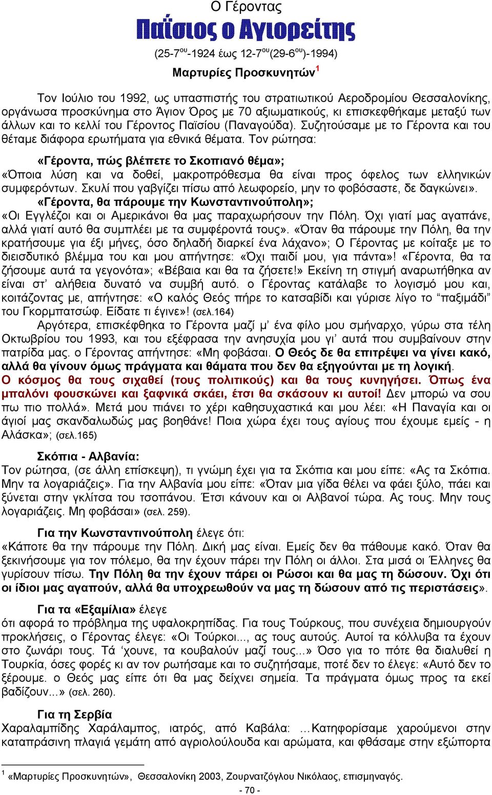 Τον ρώτησα: «Γέροντα, πώς βλέπετε το Σκοπιανό θέμα»; «Όποια λύση και να δοθεί, μακροπρόθεσμα θα είναι προς όφελος των ελληνικών συμφερόντων.
