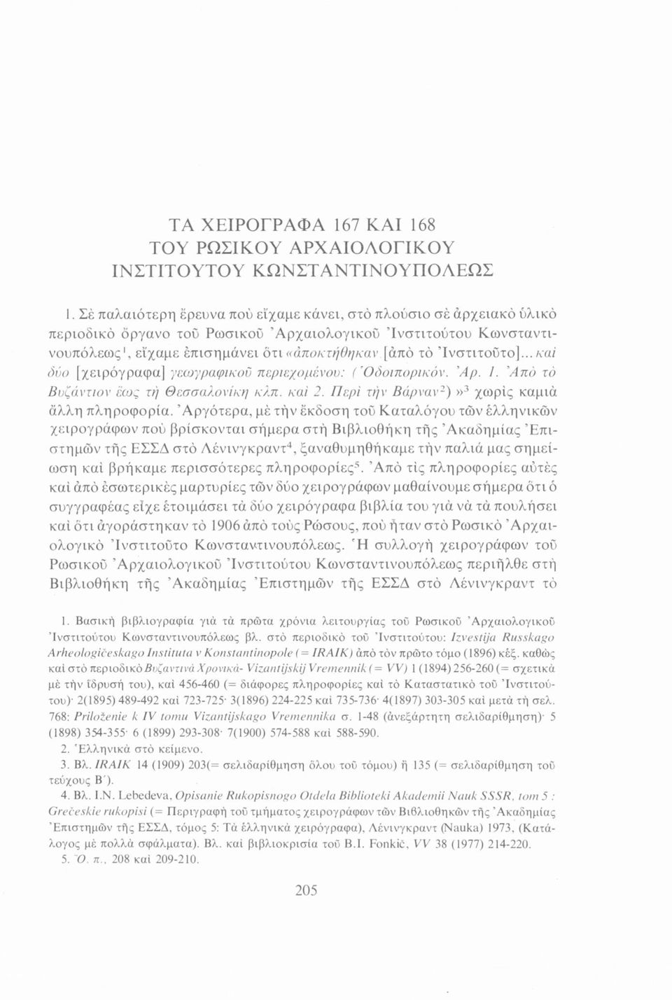 .. καί δύο [χειρόγραφα] γεωγραφικού περιεχομένου: ( Οδοιπορικόν. Άρ. I. Άπό τό Βυζάντιον έως τή Θεσσαλονίκη κλπ. καί 2. Περί τήν Βάρναν2)»3 χωρίς καμιά άλλη πληροφορία.