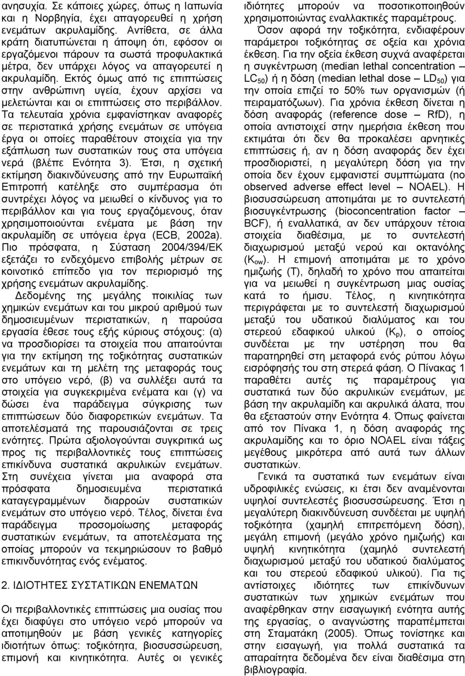 Εκτός όµως από τις επιπτώσεις στην ανθρώπινη υγεία, έχουν αρχίσει να µελετώνται και οι επιπτώσεις στο περιβάλλον.