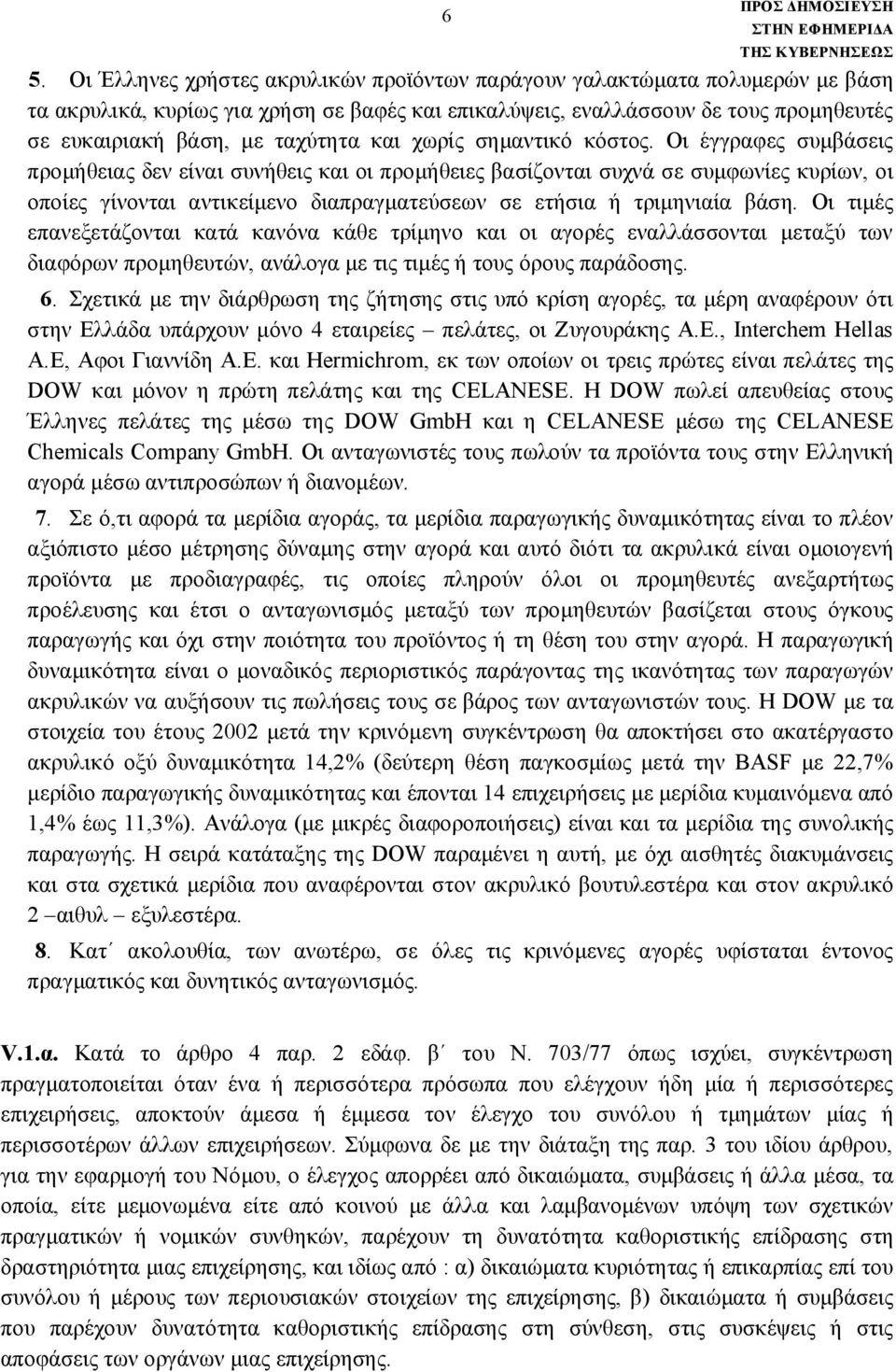 Οι έγγραφες συμβάσεις προμήθειας δεν είναι συνήθεις και οι προμήθειες βασίζονται συχνά σε συμφωνίες κυρίων, οι οποίες γίνονται αντικείμενο διαπραγματεύσεων σε ετήσια ή τριμηνιαία βάση.