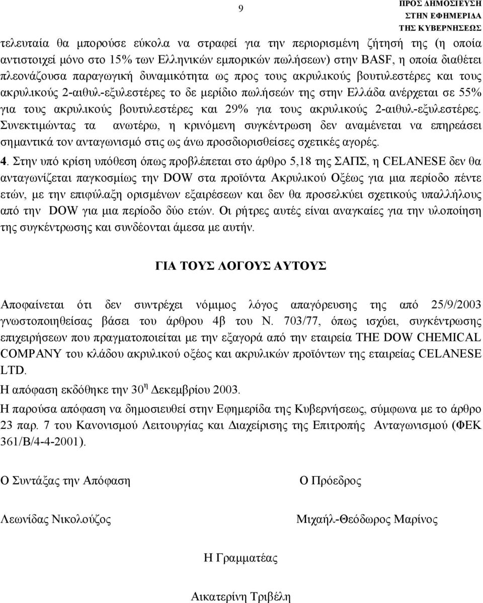 ακρυλικούς 2-αιθυλ-εξυλεστέρες. Συνεκτιμώντας τα ανωτέρω, η κρινόμενη συγκέντρωση δεν αναμένεται να επηρεάσει σημαντικά τον ανταγωνισμό στις ως άνω προσδιορισθείσες σχετικές αγορές. 4.