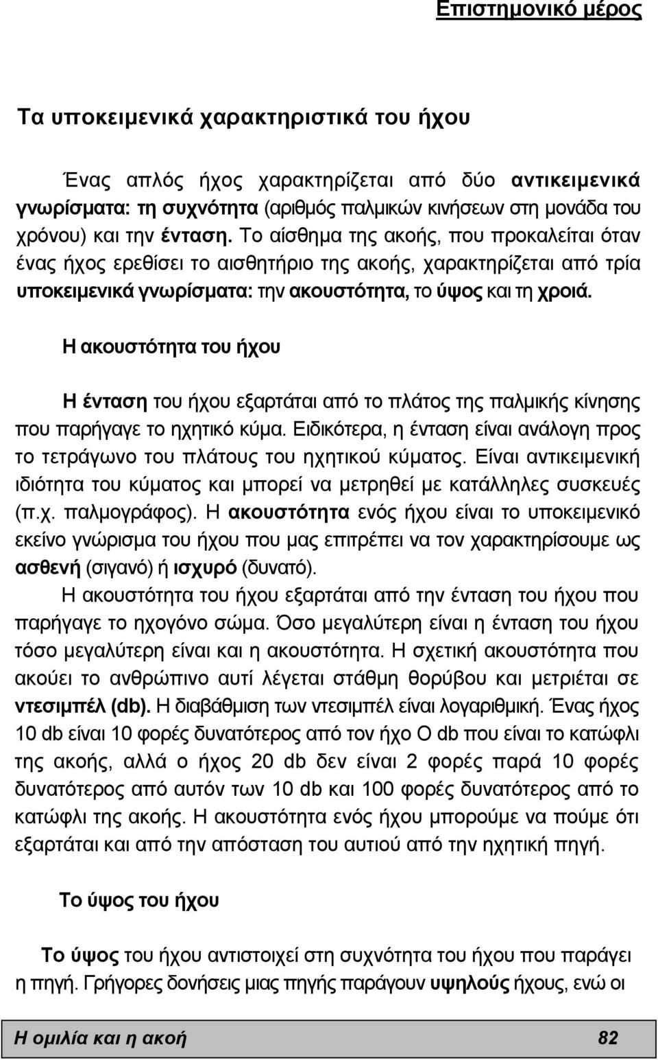 Η ακουστότητα του ήχου Η ένταση του ήχου εξαρτάται από το πλάτος της παλµικής κίνησης που παρήγαγε το ηχητικό κύµα.