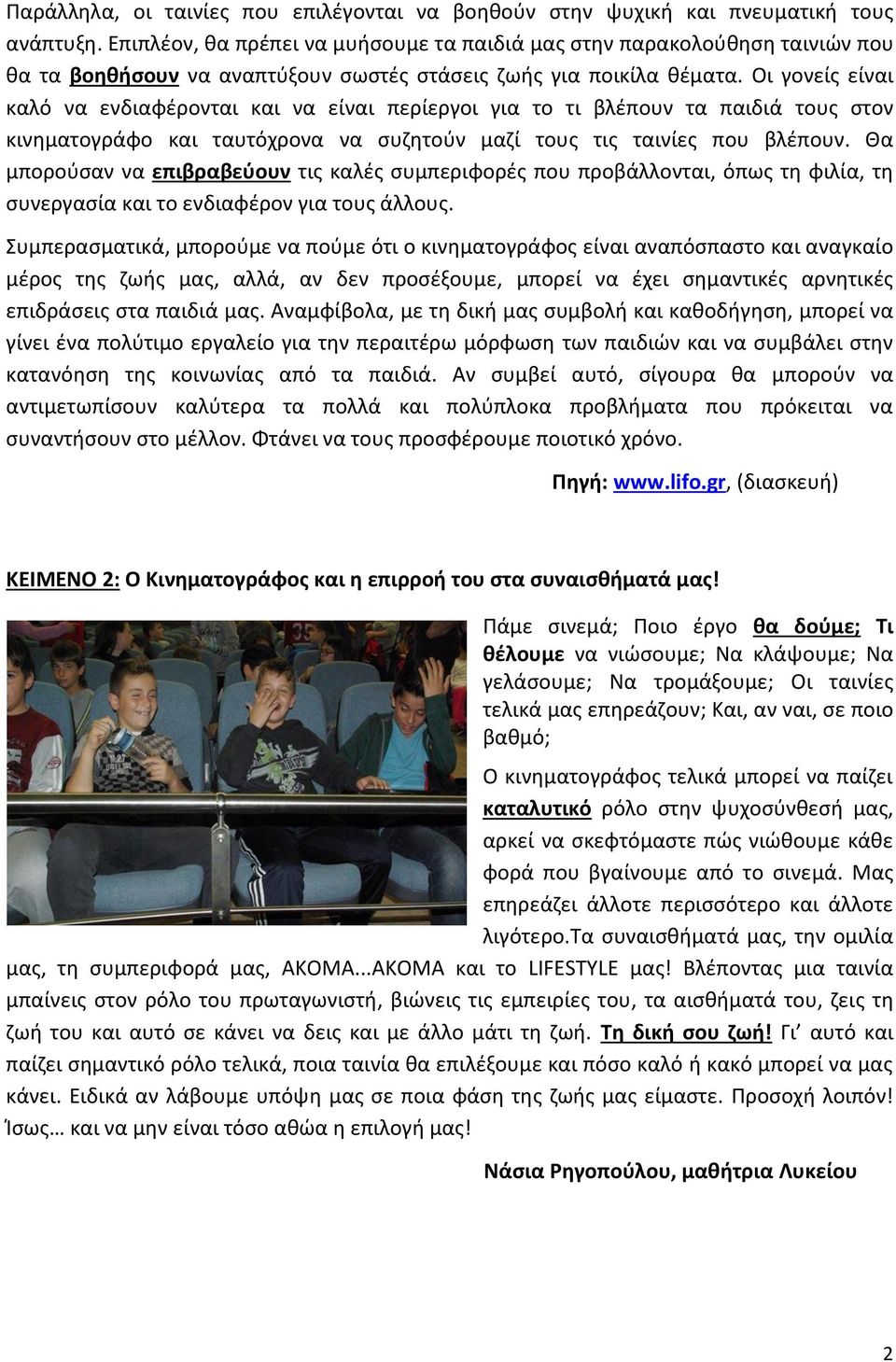 Οι γονείς είναι καλό να ενδιαφέρονται και να είναι περίεργοι για το τι βλέπουν τα παιδιά τους στον κινηματογράφο και ταυτόχρονα να συζητούν μαζί τους τις ταινίες που βλέπουν.