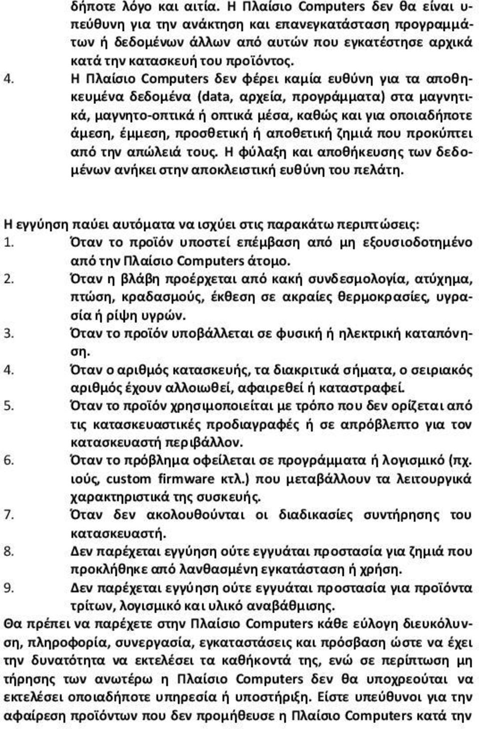 Η Πλαίσιο Computers δεν φέρει καμία ευθύνη για τα αποθηκευμένα δεδομένα (data, αρχεία, προγράμματα) στα μαγνητικά, μαγνητο-οπτικά ή οπτικά μέσα, καθώς και για οποιαδήποτε άμεση, έμμεση, προσθετική ή