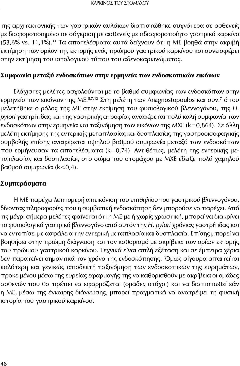 Συμφωνία μεταξύ ενδοσκόπων στην ερμηνεία των ενδοσκοπικών εικόνων Ελάχιστες μελέτες ασχολούνται με το βαθμό συμφωνίας των ενδοσκόπων στην ερμηνεία των εικόνων της ΜΕ.