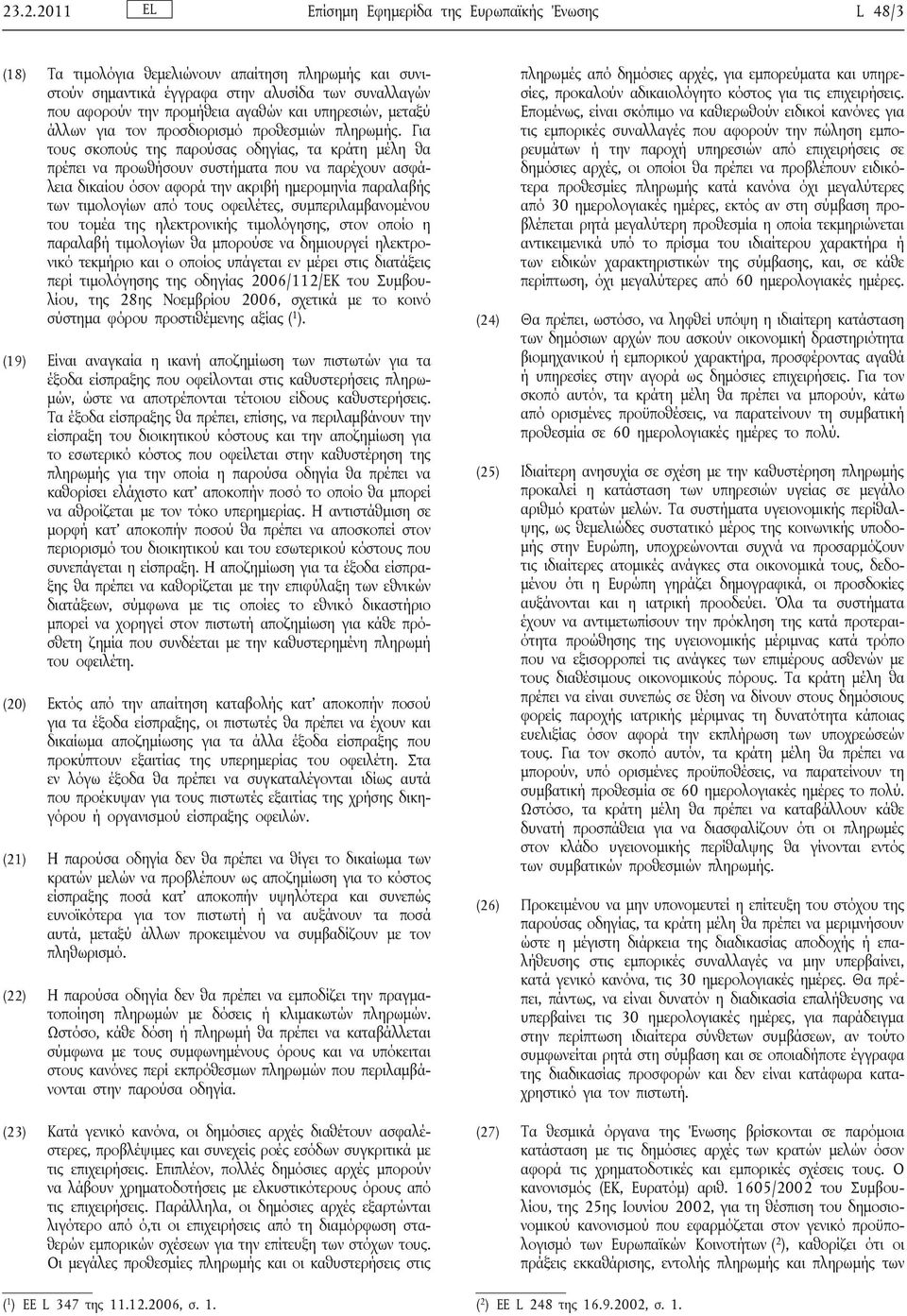 Για τους σκοπούς της παρούσας οδηγίας, τα κράτη μέλη θα πρέπει να προωθήσουν συστήματα που να παρέχουν ασφάλεια δικαίου όσον αφορά την ακριβή ημερομηνία παραλαβής των τιμολογίων από τους οφειλέτες,