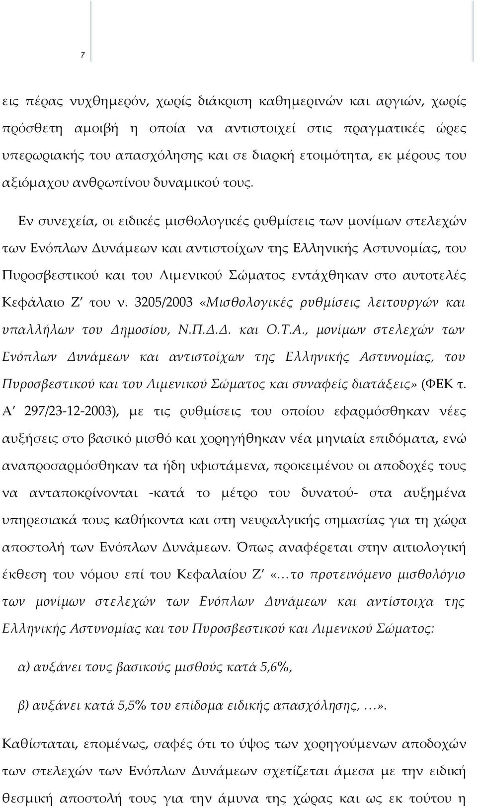 Εν συνεχεία, οι ειδικές μισθολογικές ρυθμίσεις των μονίμων στελεχών των Ενόπλων Δυνάμεων και αντιστοίχων της Ελληνικής Αστυνομίας, του Πυροσβεστικού και του Λιμενικού Σώματος εντάχθηκαν στο αυτοτελές