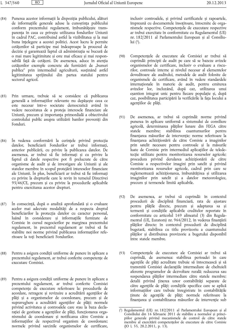 privește utilizarea fondurilor Uniunii în cadrul PAC, contribuind astfel la vizibilitatea și la mai buna înțelegere a acestei politici.